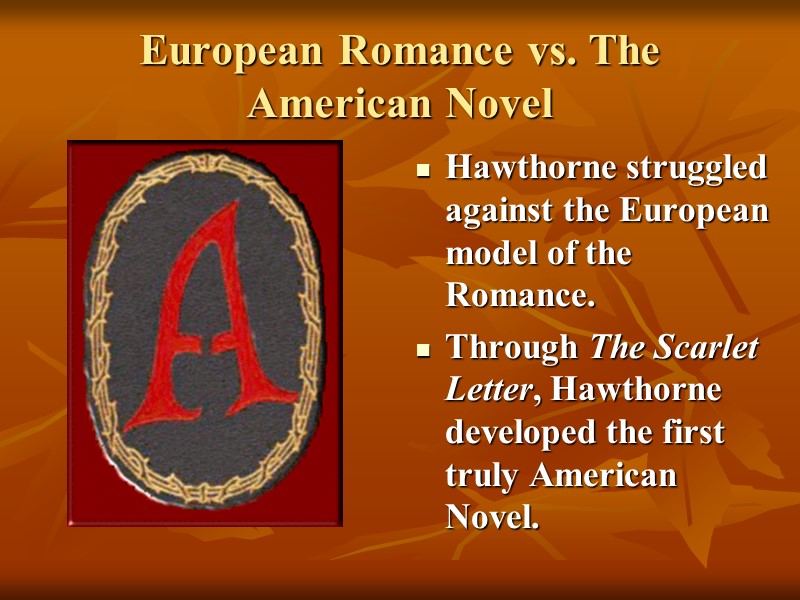 European Romance vs. The American Novel Hawthorne struggled against the European model of the